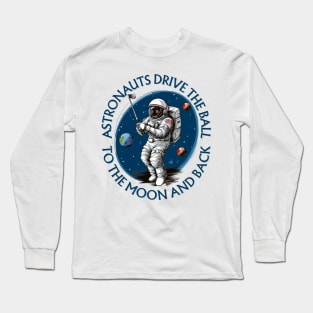 Astronauts Drive the Ball to the Moon and Back Astronaut Golf Long Sleeve T-Shirt